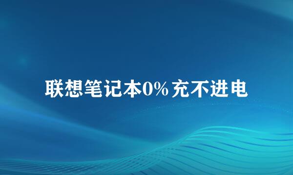 联想笔记本0%充不进电
