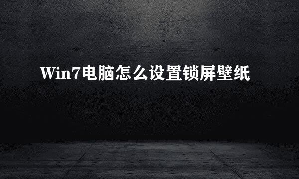 Win7电脑怎么设置锁屏壁纸