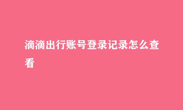 滴滴出行账号登录记录怎么查看