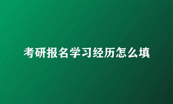 考研报名学习经历怎么填