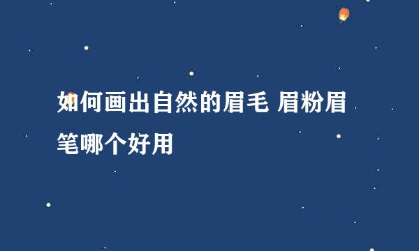 如何画出自然的眉毛 眉粉眉笔哪个好用