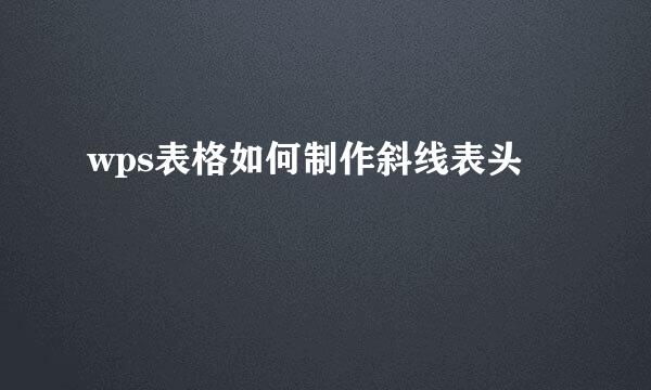 wps表格如何制作斜线表头