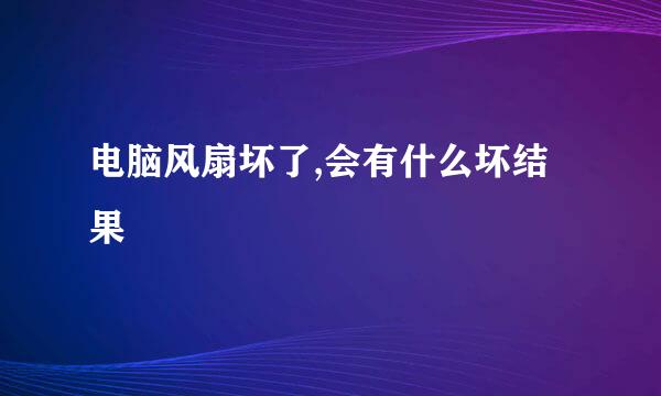 电脑风扇坏了,会有什么坏结果
