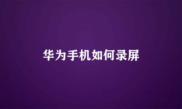 华为手机如何录屏