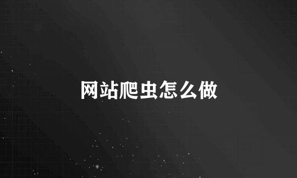 网站爬虫怎么做