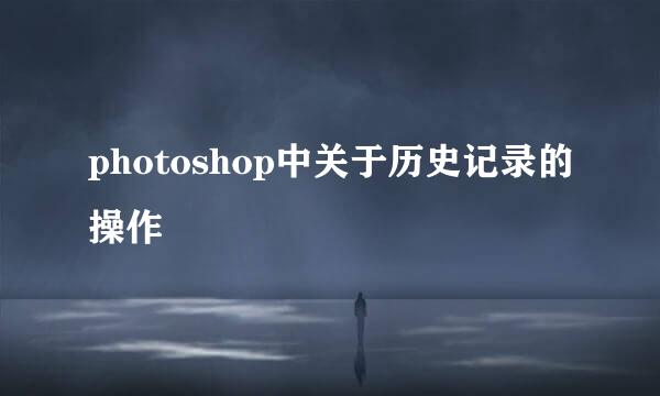 photoshop中关于历史记录的操作