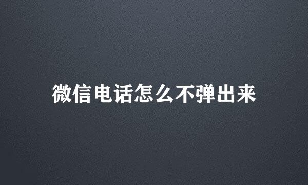 微信电话怎么不弹出来