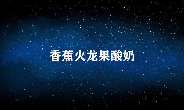 香蕉火龙果酸奶