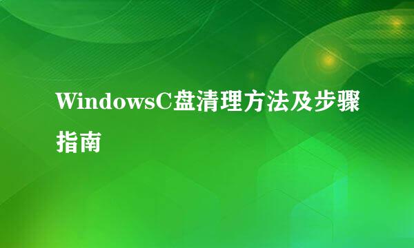 WindowsC盘清理方法及步骤指南