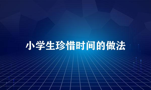 小学生珍惜时间的做法