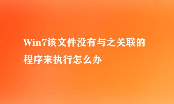 Win7该文件没有与之关联的程序来执行怎么办