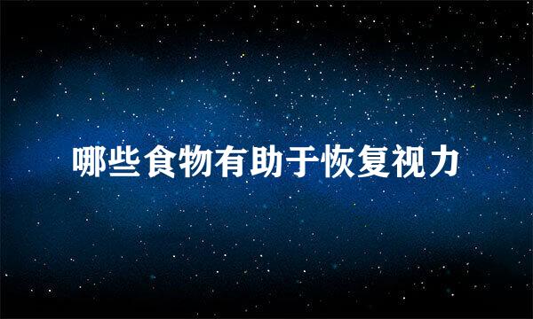 哪些食物有助于恢复视力