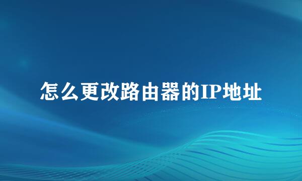 怎么更改路由器的IP地址