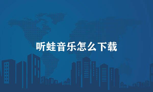 听蛙音乐怎么下载