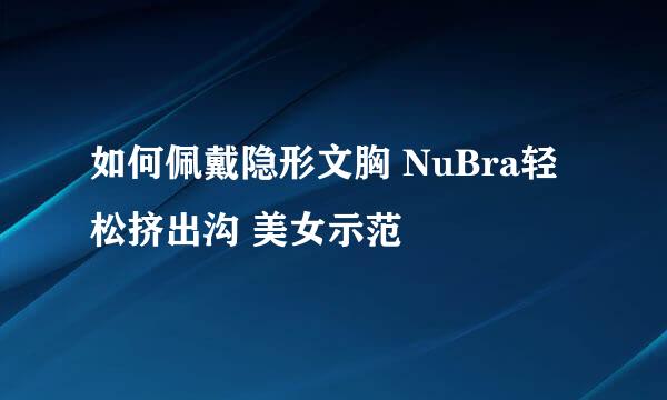 如何佩戴隐形文胸 NuBra轻松挤出沟 美女示范