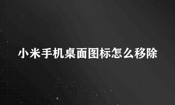 小米手机桌面图标怎么移除
