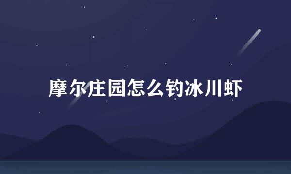 摩尔庄园怎么钓冰川虾