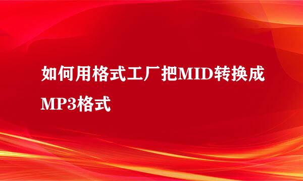 如何用格式工厂把MID转换成MP3格式