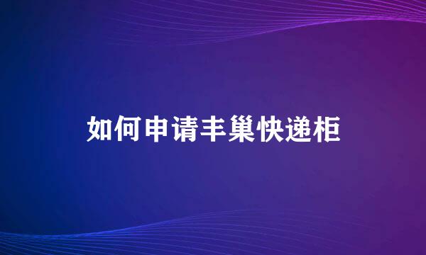 如何申请丰巢快递柜
