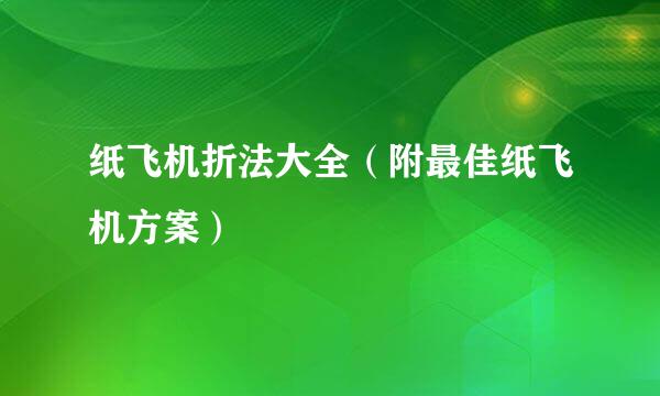 纸飞机折法大全（附最佳纸飞机方案）