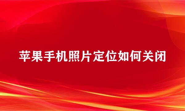 苹果手机照片定位如何关闭