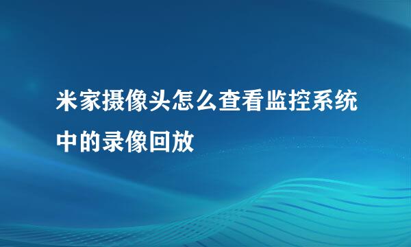 米家摄像头怎么查看监控系统中的录像回放
