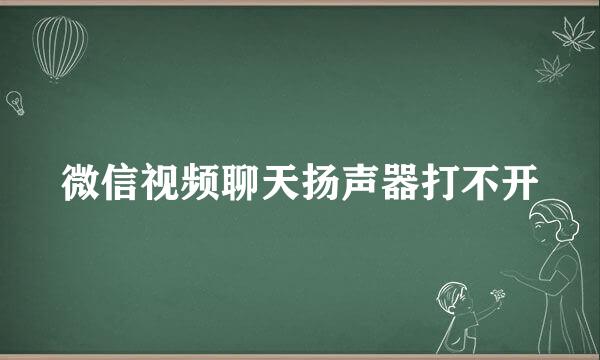 微信视频聊天扬声器打不开