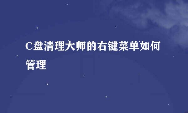 C盘清理大师的右键菜单如何管理