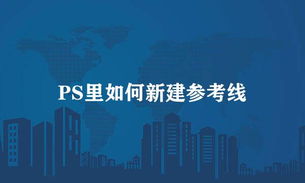 PS里如何新建参考线