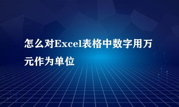 怎么对Excel表格中数字用万元作为单位