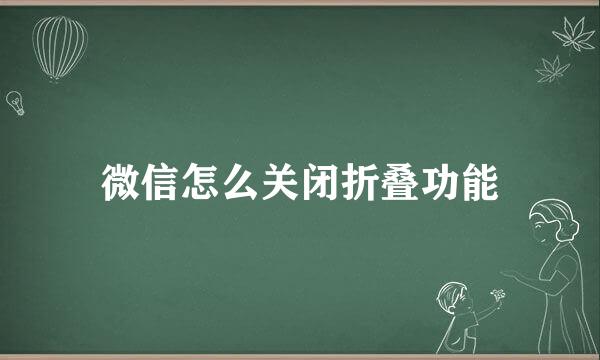微信怎么关闭折叠功能