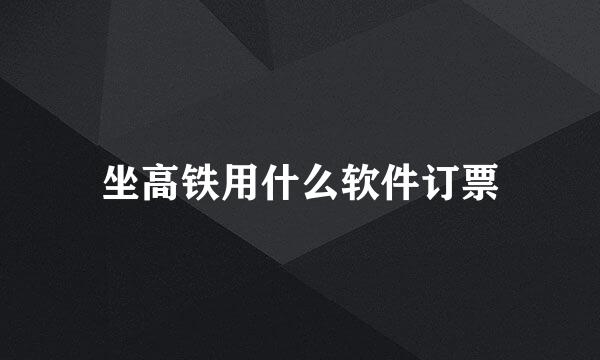 坐高铁用什么软件订票