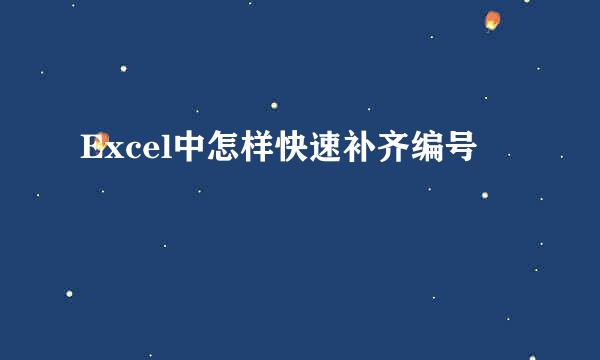 Excel中怎样快速补齐编号 