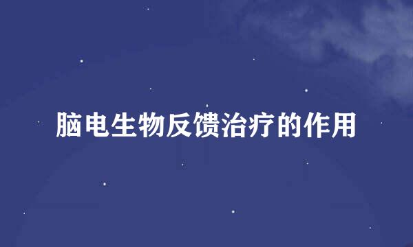 脑电生物反馈治疗的作用