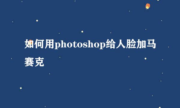 如何用photoshop给人脸加马赛克