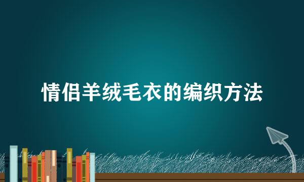 情侣羊绒毛衣的编织方法