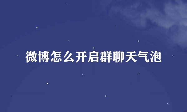 微博怎么开启群聊天气泡