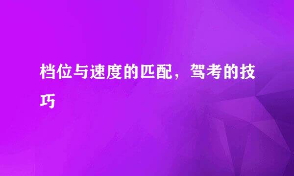 档位与速度的匹配，驾考的技巧