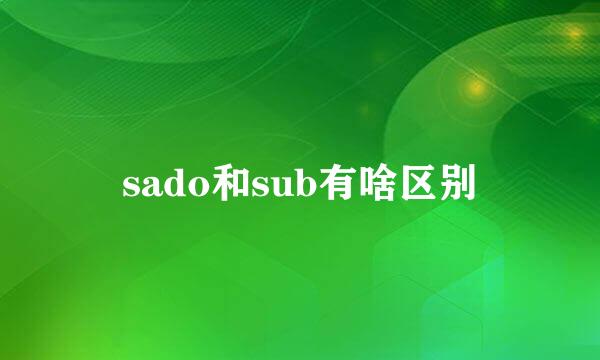 sado和sub有啥区别