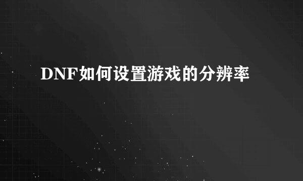 DNF如何设置游戏的分辨率