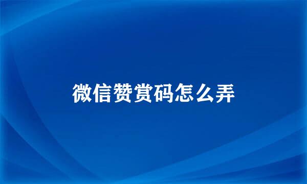 微信赞赏码怎么弄