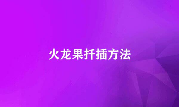 火龙果扦插方法