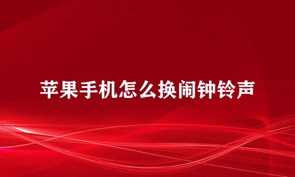 苹果手机怎么换闹钟铃声