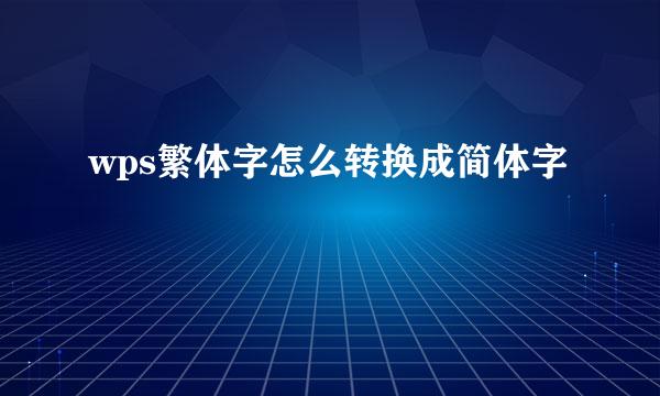 wps繁体字怎么转换成简体字