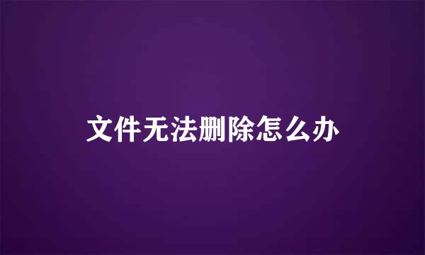文件无法删除怎么办