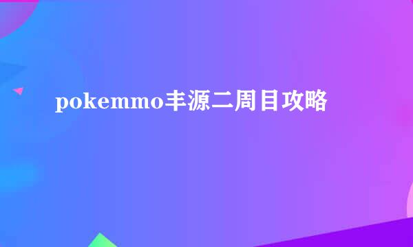 pokemmo丰源二周目攻略