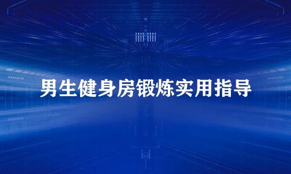 男生健身房锻炼实用指导