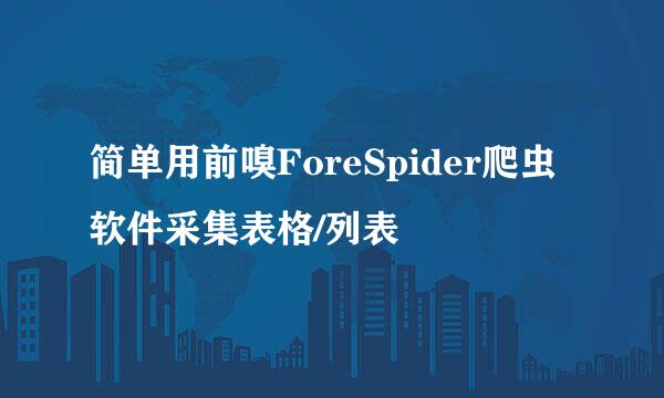 简单用前嗅ForeSpider爬虫软件采集表格/列表