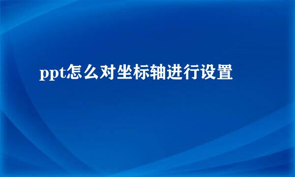 ppt怎么对坐标轴进行设置
