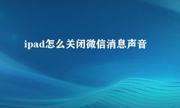 ipad怎么关闭微信消息声音